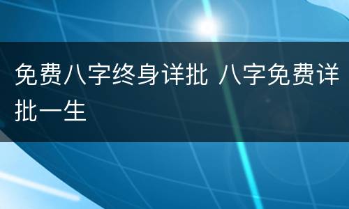 免费八字终身详批 八字免费详批一生