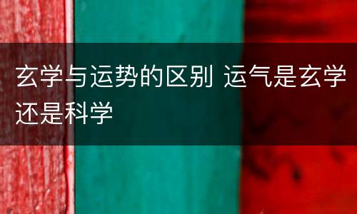 玄学与运势的区别 运气是玄学还是科学