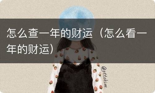 怎么查一年的财运（怎么看一年的财运）