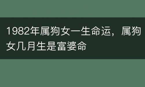 1982年属狗女一生命运，属狗女几月生是富婆命