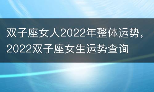双子座女人2022年整体运势，2022双子座女生运势查询
