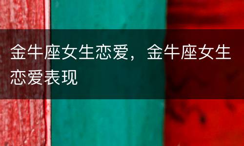金牛座女生恋爱，金牛座女生恋爱表现
