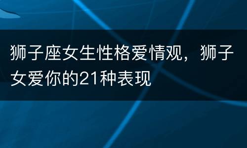 狮子座女生性格爱情观，狮子女爱你的21种表现
