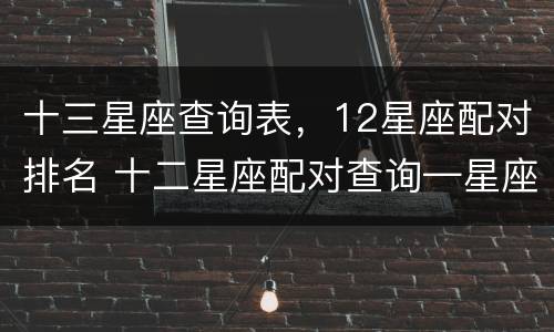 十三星座查询表，12星座配对排名 十二星座配对查询—星座屋