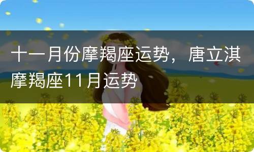 十一月份摩羯座运势，唐立淇摩羯座11月运势