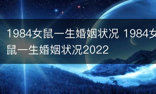 1984女鼠一生婚姻状况 1984女鼠一生婚姻状况2022