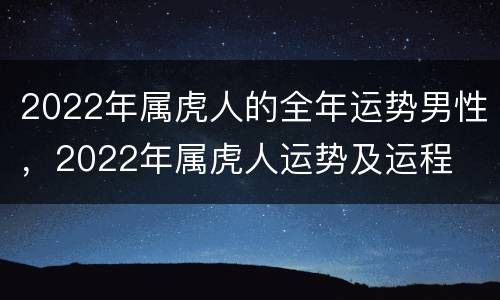 2022年属虎人的全年运势男性，2022年属虎人运势及运程