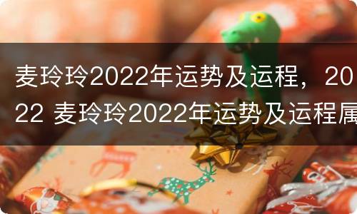 麦玲玲2022年运势及运程，2022 麦玲玲2022年运势及运程属羊