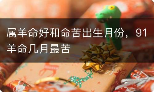 属羊命好和命苦出生月份，91羊命几月最苦