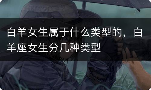 白羊女生属于什么类型的，白羊座女生分几种类型