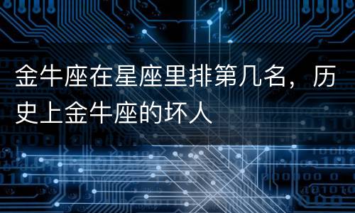 金牛座在星座里排第几名，历史上金牛座的坏人