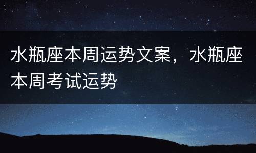 水瓶座本周运势文案，水瓶座本周考试运势