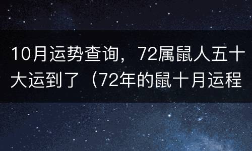 10月运势查询，72属鼠人五十大运到了（72年的鼠十月运程运势）