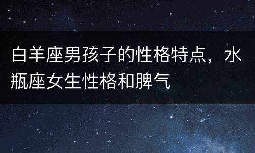 白羊座男孩子的性格特点，水瓶座女生性格和脾气