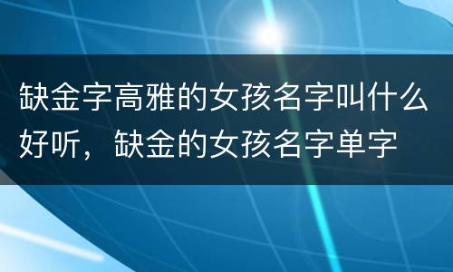 缺金字高雅的女孩名字叫什么好听，缺金的女孩名字单字