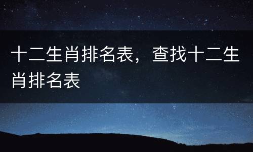 十二生肖排名表，查找十二生肖排名表