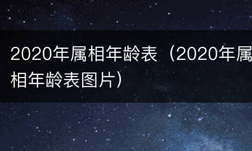 2020年属相年龄表（2020年属相年龄表图片）