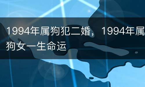1994年属狗犯二婚，1994年属狗女一生命运