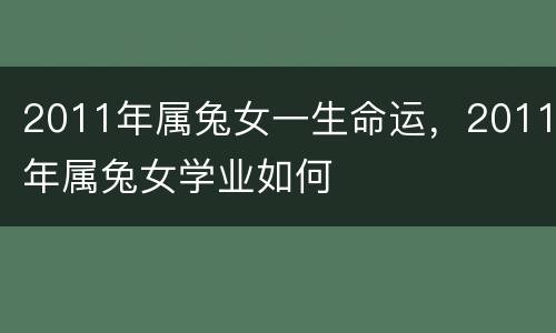 2011年属兔女一生命运，2011年属兔女学业如何