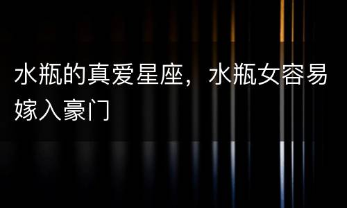 水瓶的真爱星座，水瓶女容易嫁入豪门