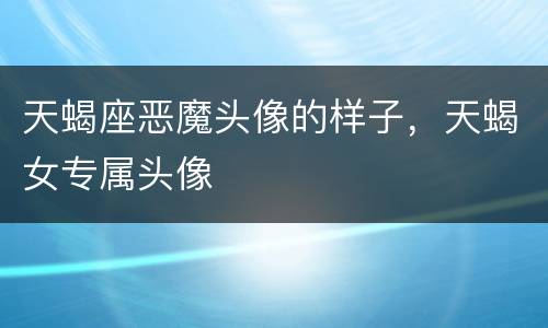 天蝎座恶魔头像的样子，天蝎女专属头像