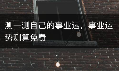 测一测自己的事业运，事业运势测算免费
