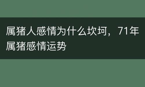 属猪人感情为什么坎坷，71年属猪感情运势