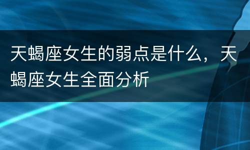 天蝎座女生的弱点是什么，天蝎座女生全面分析
