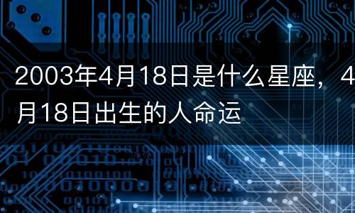 2003年4月18日是什么星座，4月18日出生的人命运