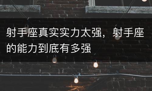 射手座真实实力太强，射手座的能力到底有多强