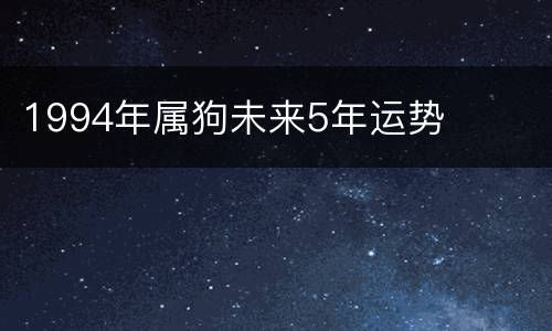 1994年属狗未来5年运势