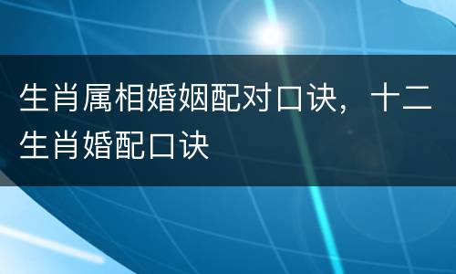 生肖属相婚姻配对口诀，十二生肖婚配口诀