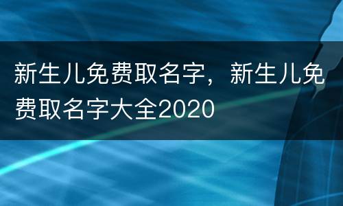 新生儿免费取名字，新生儿免费取名字大全2020