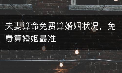 夫妻算命免费算婚姻状况，免费算婚姻最准