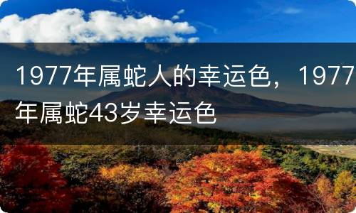 1977年属蛇人的幸运色，1977年属蛇43岁幸运色