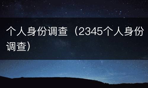 个人身份调查（2345个人身份调查）