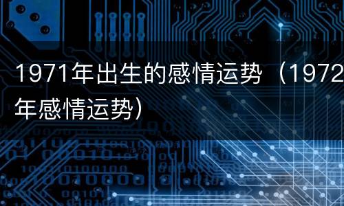 1971年出生的感情运势（1972年感情运势）