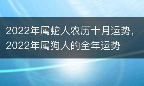 2022年属蛇人农历十月运势，2022年属狗人的全年运势
