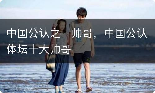 中国公认之一帅哥，中国公认体坛十大帅哥