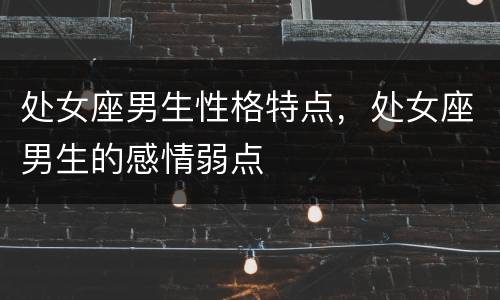 处女座男生性格特点，处女座男生的感情弱点
