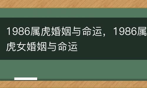 1986属虎婚姻与命运，1986属虎女婚姻与命运