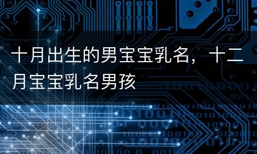 十月出生的男宝宝乳名，十二月宝宝乳名男孩