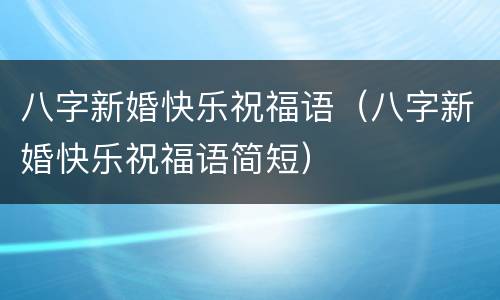 八字新婚快乐祝福语（八字新婚快乐祝福语简短）