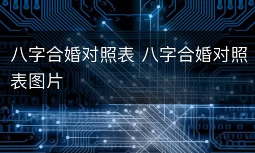 八字合婚对照表 八字合婚对照表图片