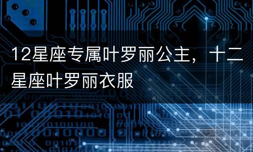 12星座专属叶罗丽公主，十二星座叶罗丽衣服