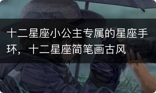 十二星座小公主专属的星座手环，十二星座简笔画古风