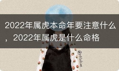 2022年属虎本命年要注意什么，2022年属虎是什么命格