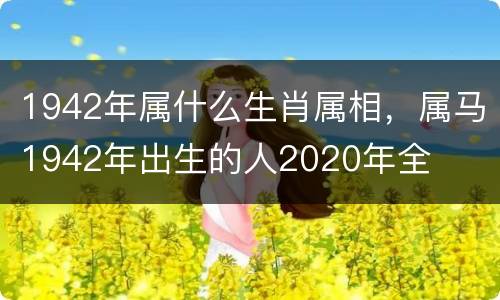 1942年属什么生肖属相，属马1942年出生的人2020年全