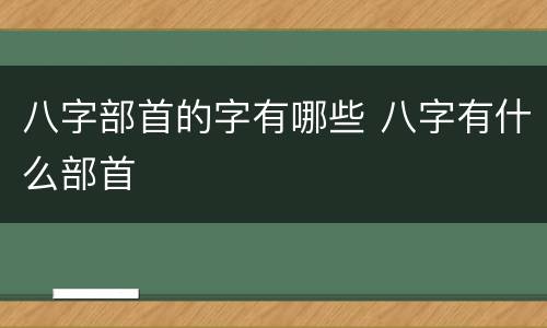 八字部首的字有哪些 八字有什么部首