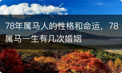 78年属马人的性格和命运，78属马一生有几次婚姻
